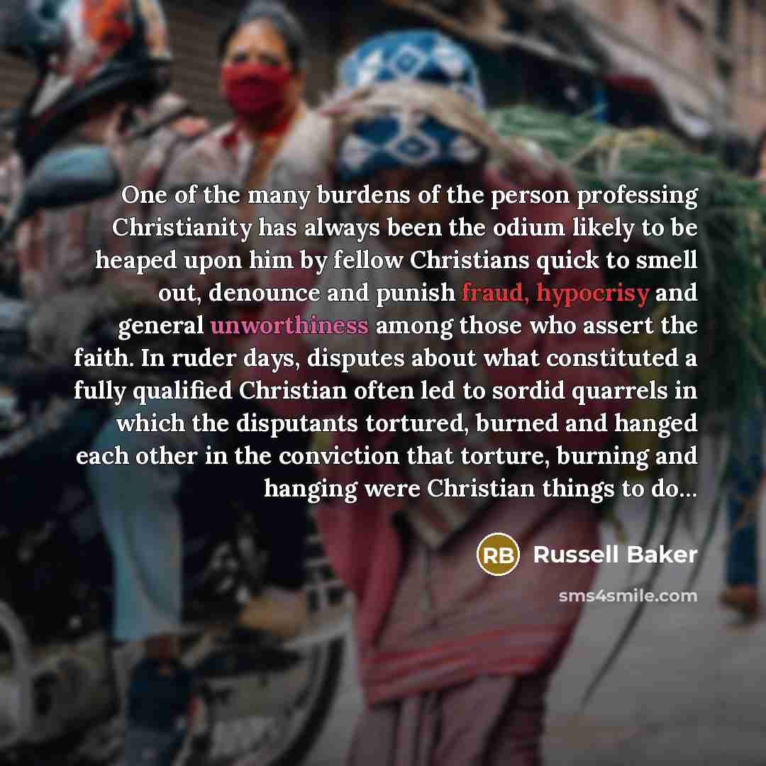“One of the many burdens of the person professing Christianity…” quote by Russell Baker