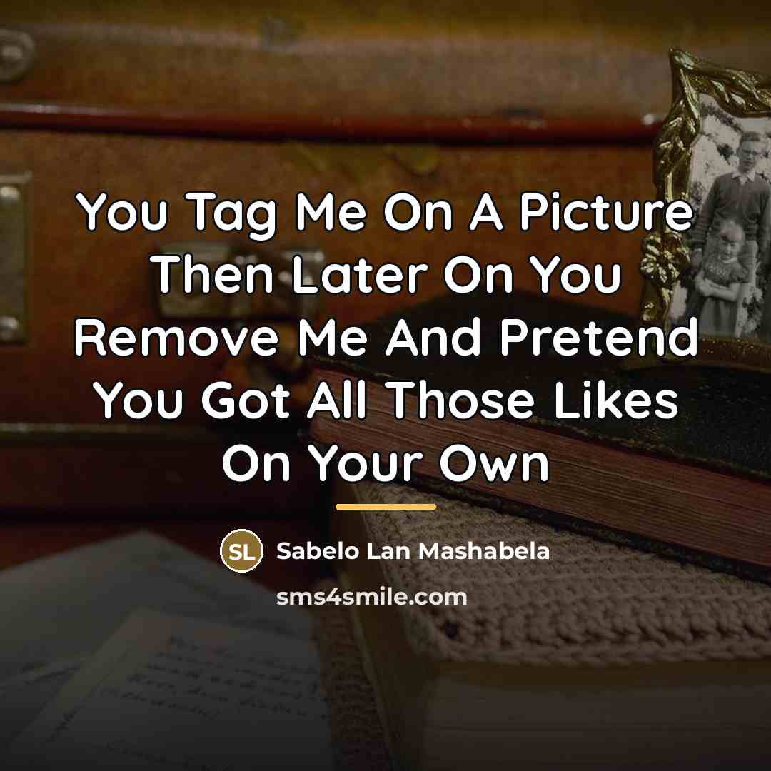 “You Tag Me On A Picture Then Later On You…” quote by Sabelo Lan Mashabela