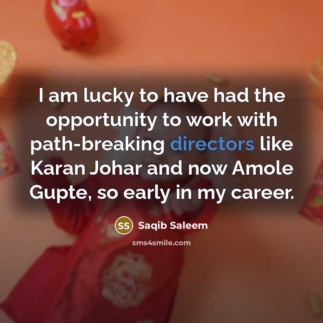 “I am lucky to have had the opportunity to work with path-breaking directors like Karan Johar and now Amole Gupte, so early in my career.” quote by Saqib Saleem