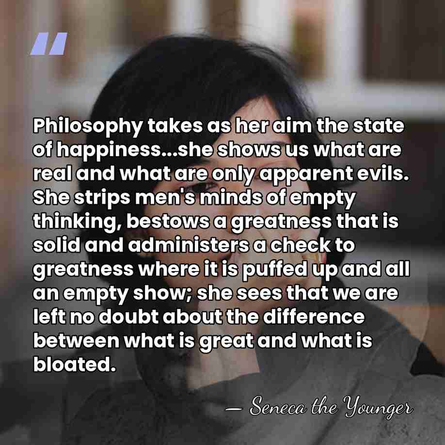 Philosophy takes as her aim the state of happiness...she shows us what&hellip; - Seneca the Younger