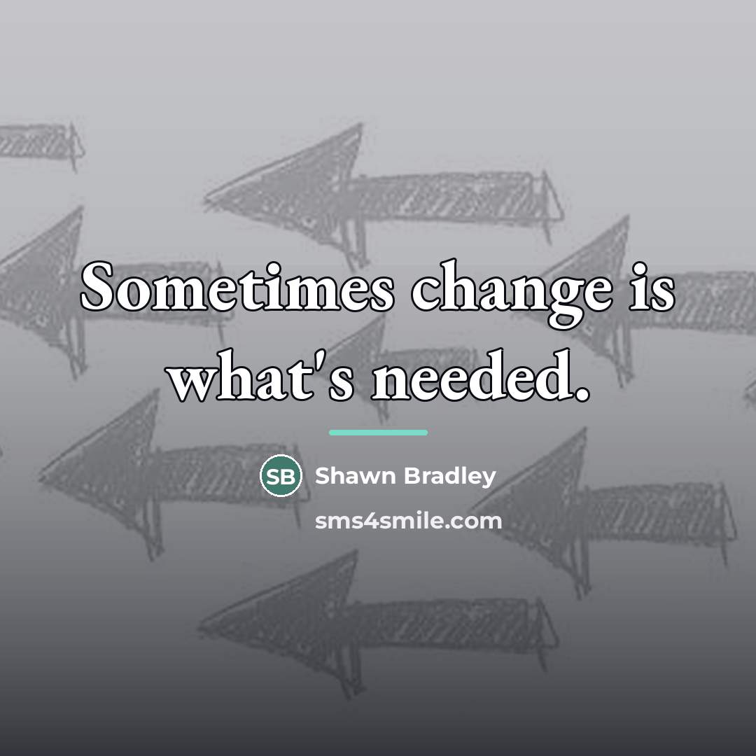 “Sometimes change is what's needed.…” quote by Shawn Bradley