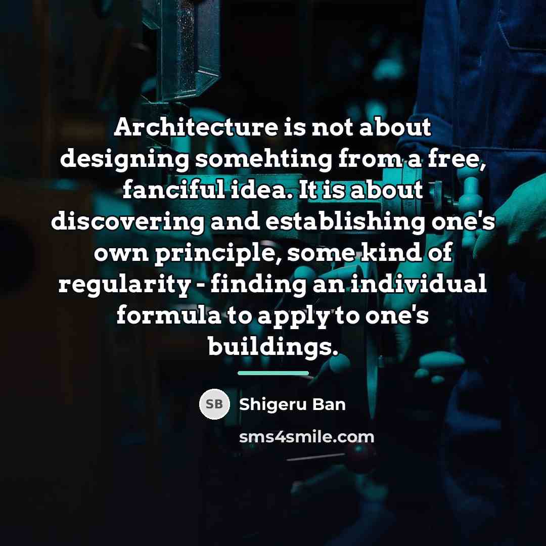 “Architecture is not about designing somehting from a free, fanciful…” quote by Shigeru Ban