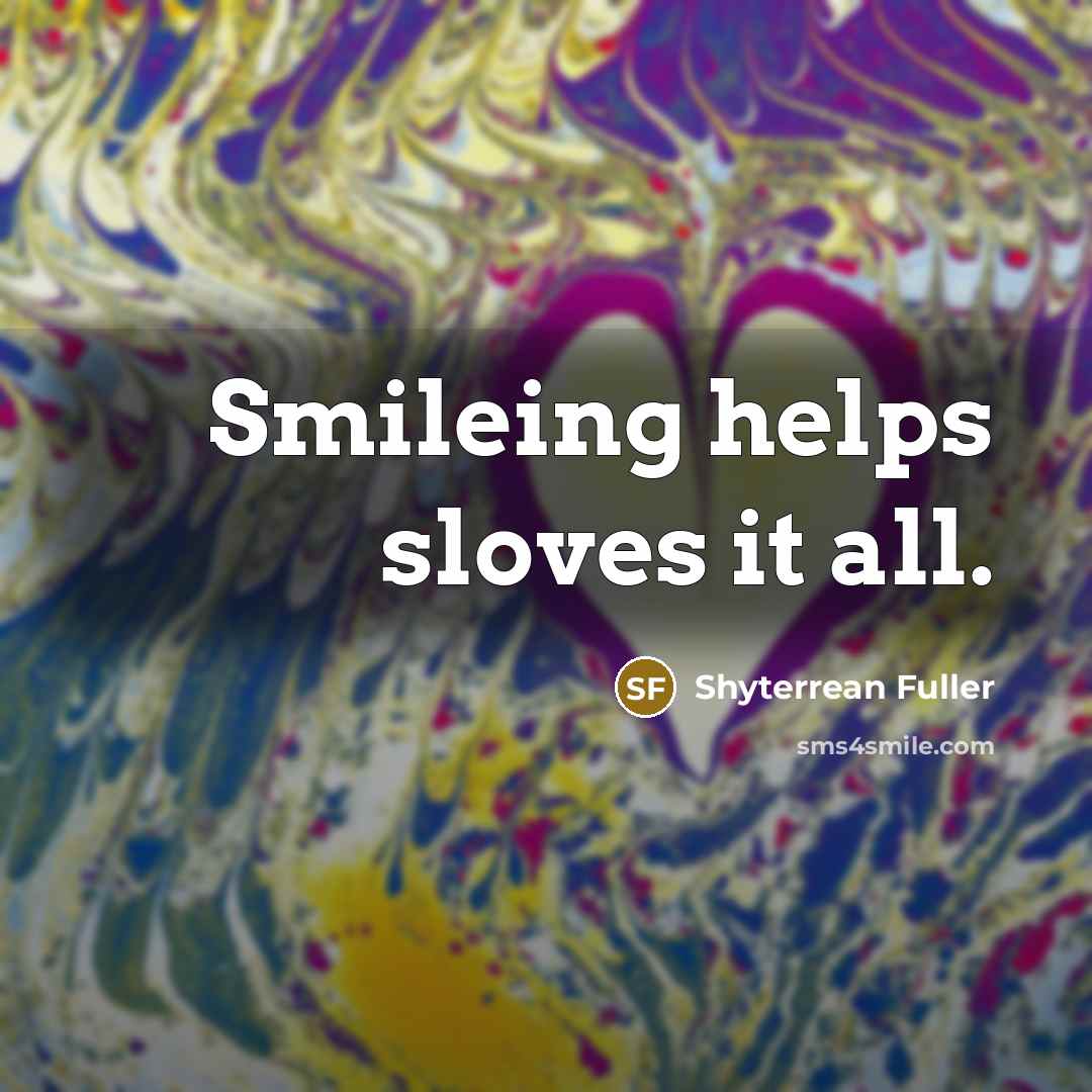 “Smileing helps sloves it all.…” quote by Shyterrean Fuller