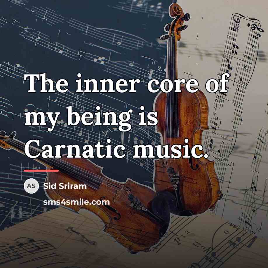 “The inner core of my being is Carnatic music.…” quote by Sid Sriram