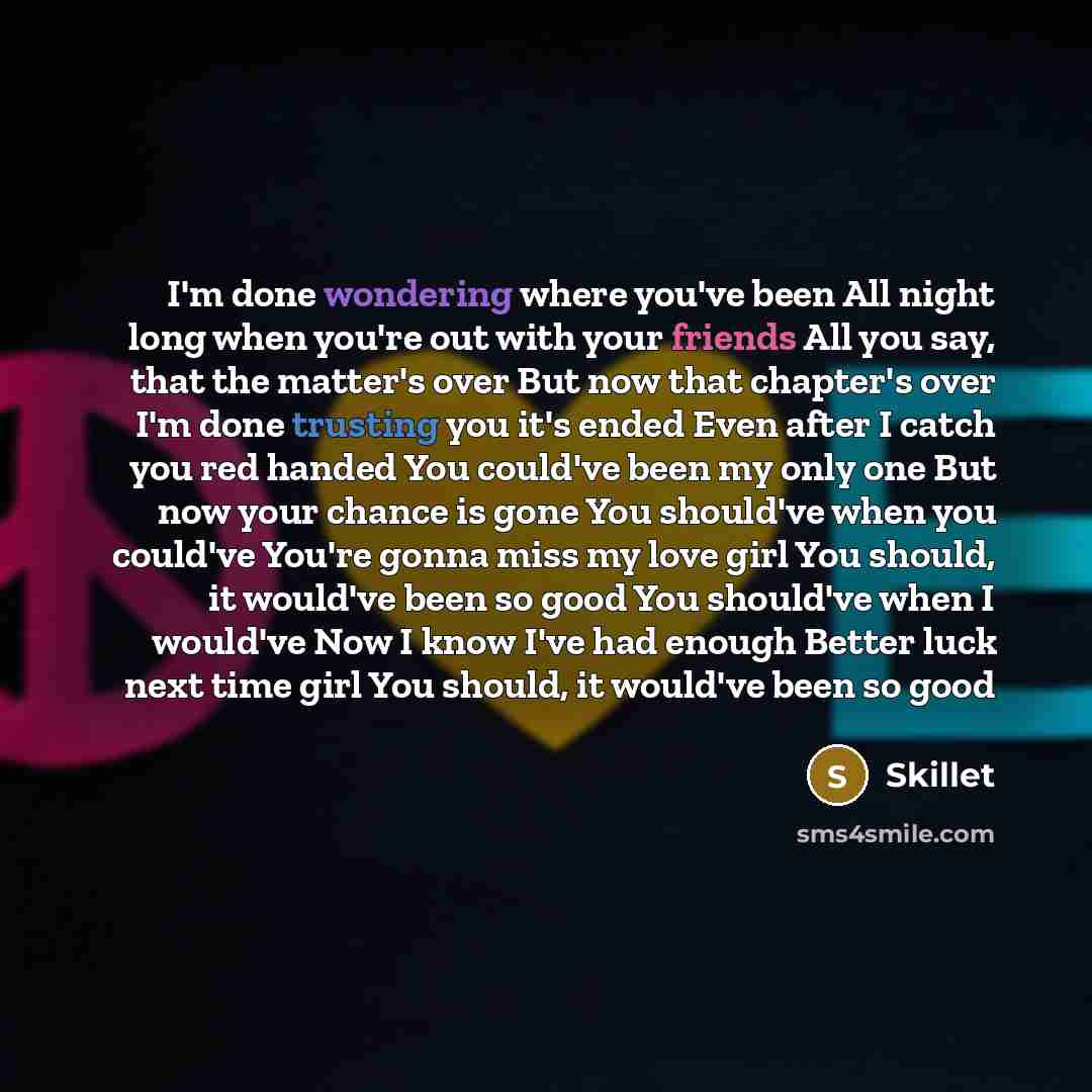 “I'm done wondering where you've been All night long when you're out with your friends All you say, that the matter's over But now that chapter's over I'm done trusting you it's ended Even after I catch you red handed You could've been my only one But now your chance is gone You should've when you…” quote by Skillet
