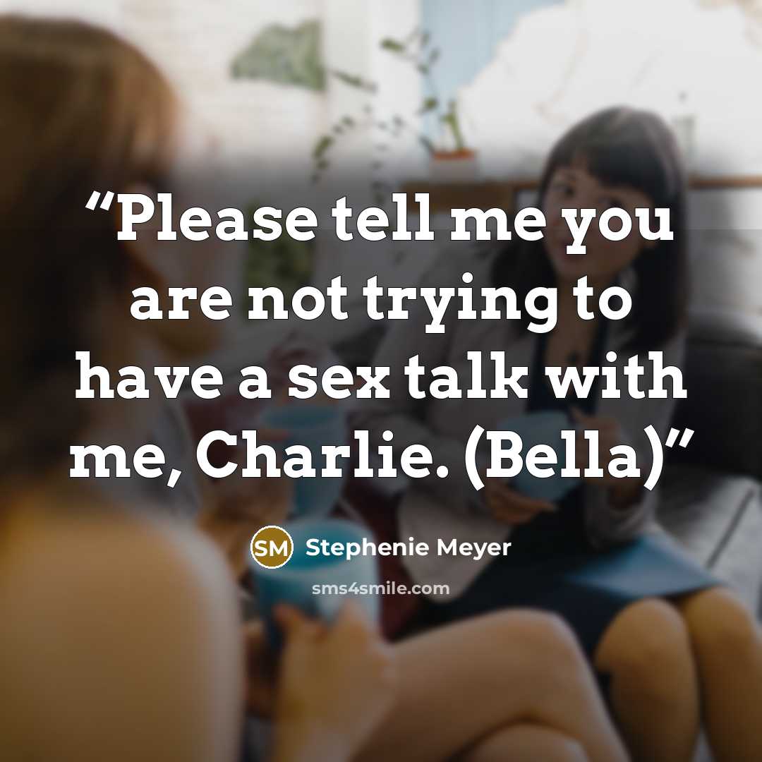 “Please tell me you are not trying to have a sex talk with me, Charlie. (Bella)” quote by Stephenie Meyer
