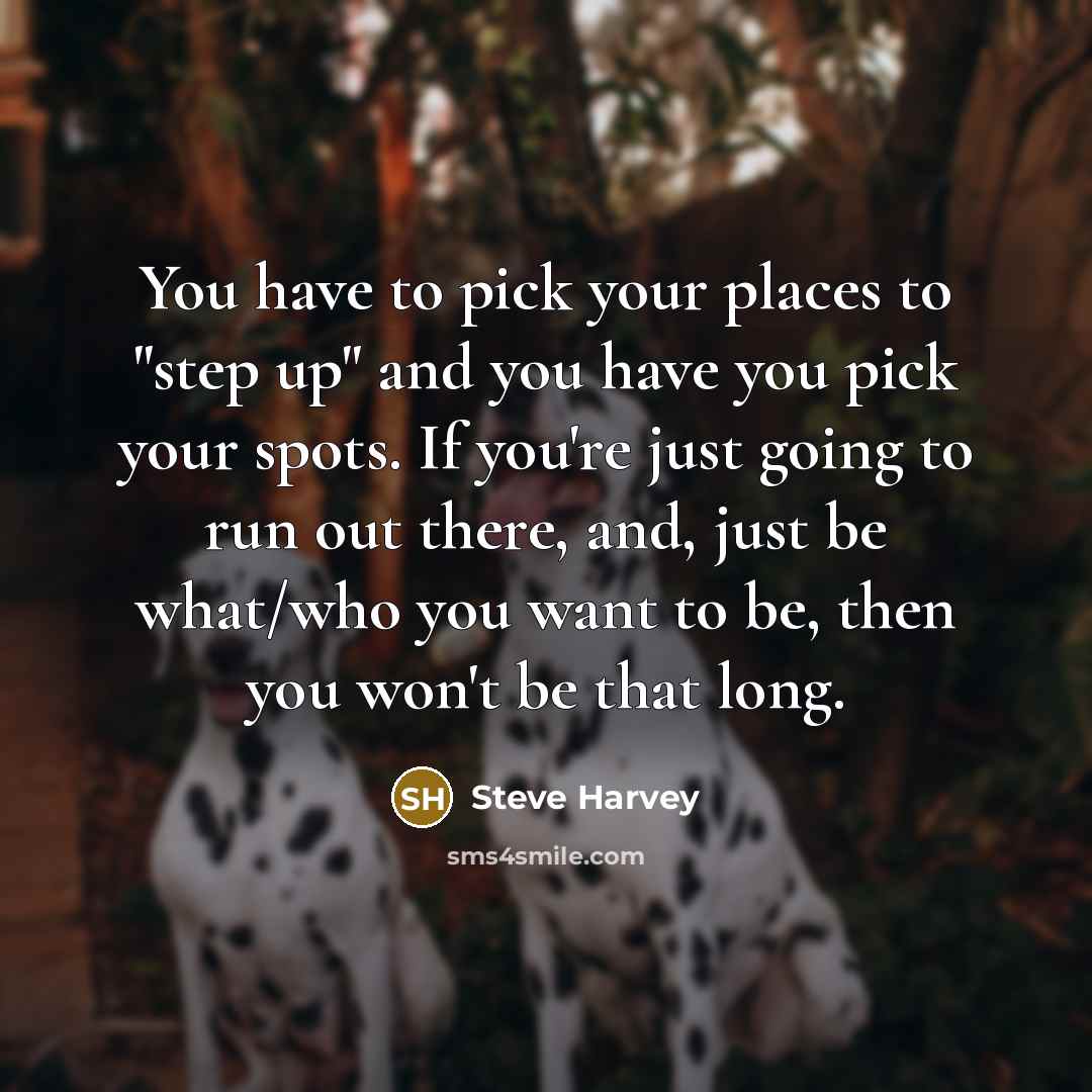 “You have to pick your places to "step up" and…” quote by Steve Harvey