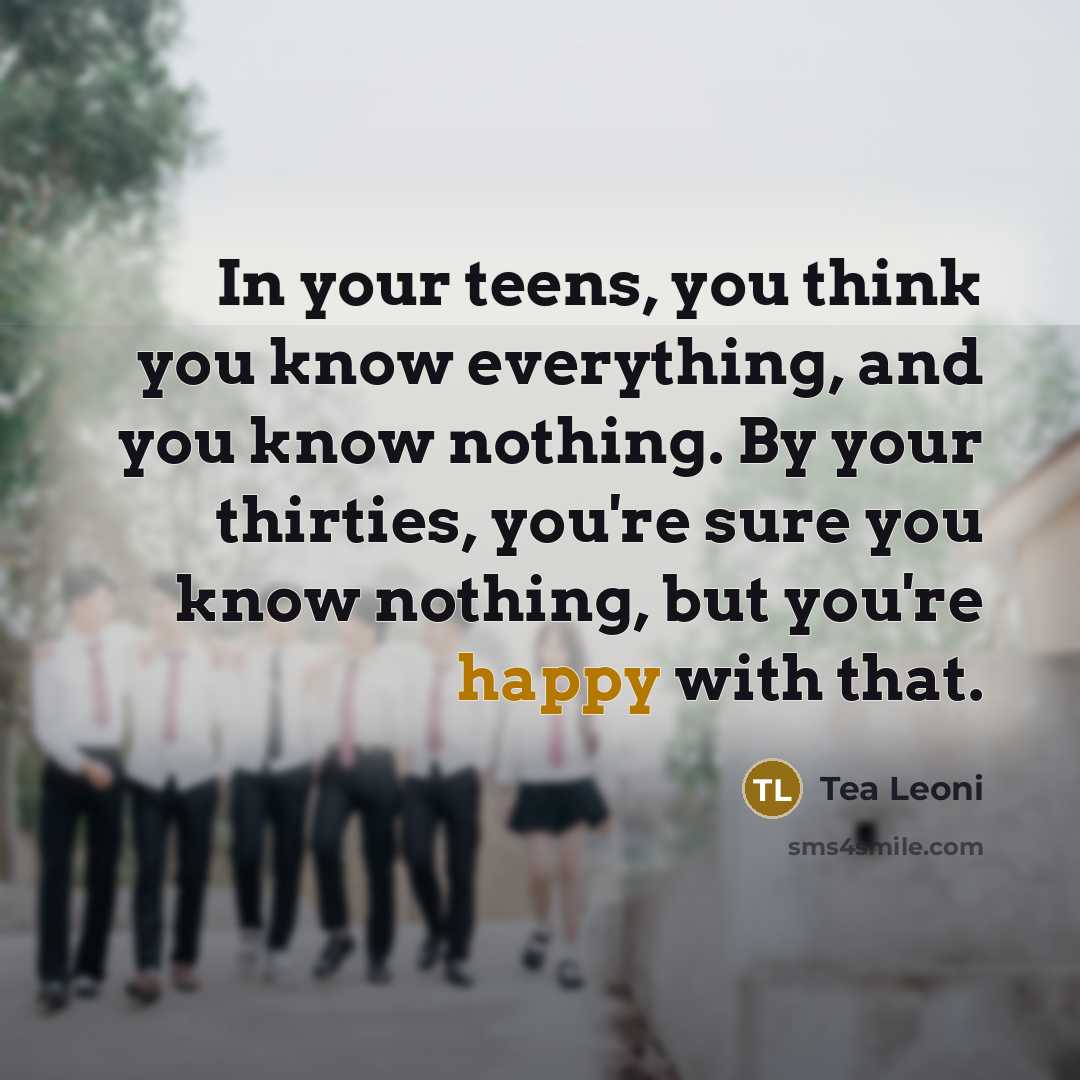 “In your teens, you think you know everything, and you…” quote by Tea Leoni