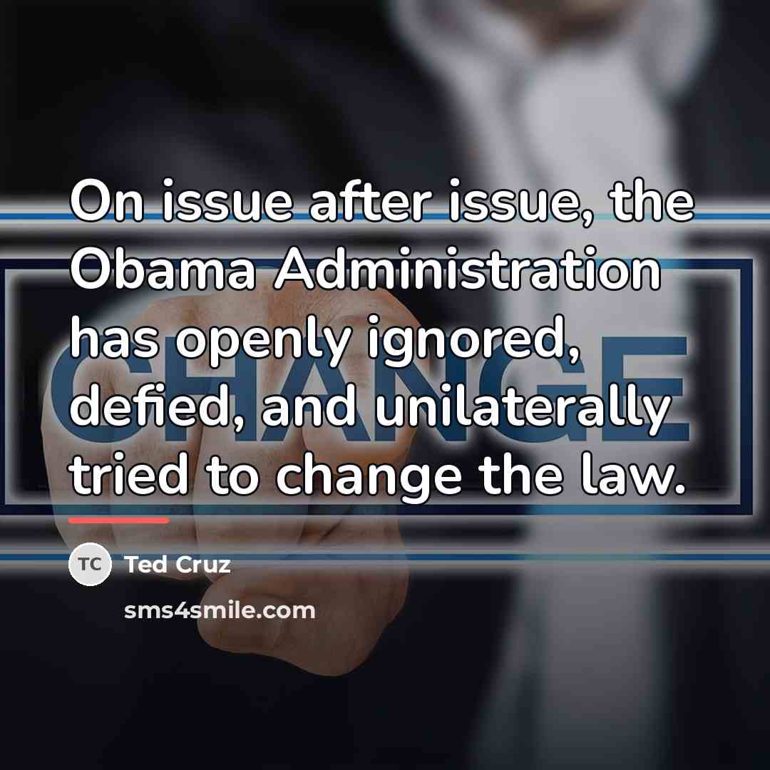“On issue after issue, the Obama Administration has openly ignored,…” quote by Ted Cruz