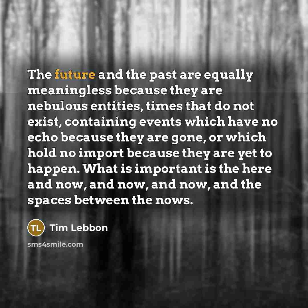 “The future and the past are equally meaningless because they…” quote by Tim Lebbon