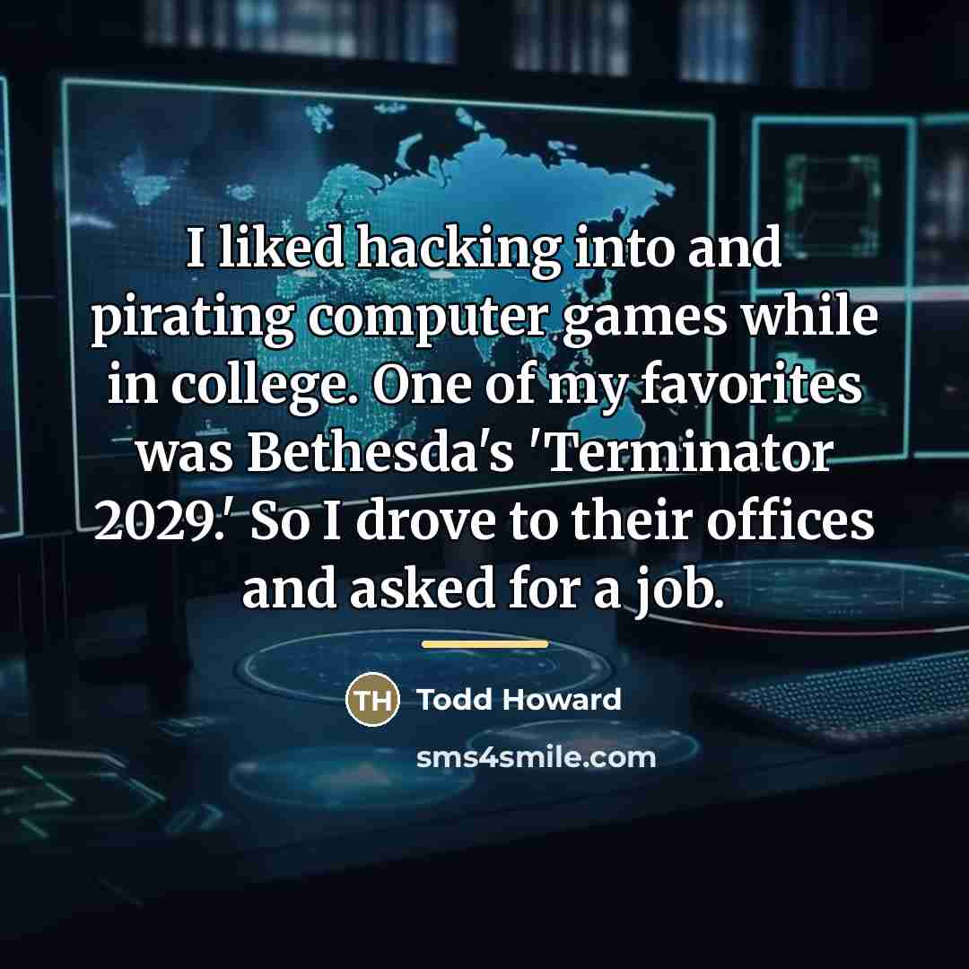 “I liked hacking into and pirating computer games while in…” quote by Todd Howard