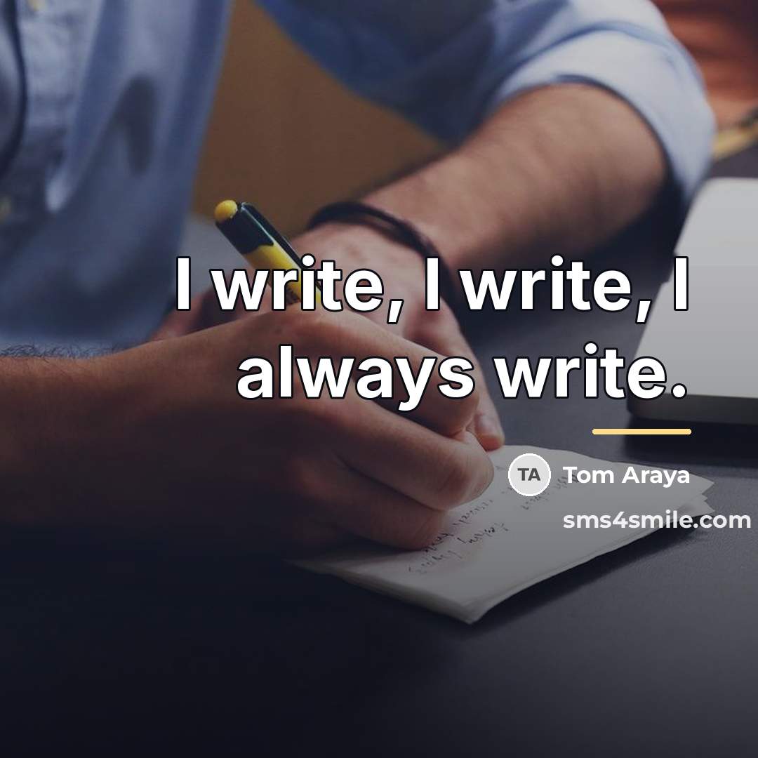 “I write, I write, I always write.…” quote by Tom Araya