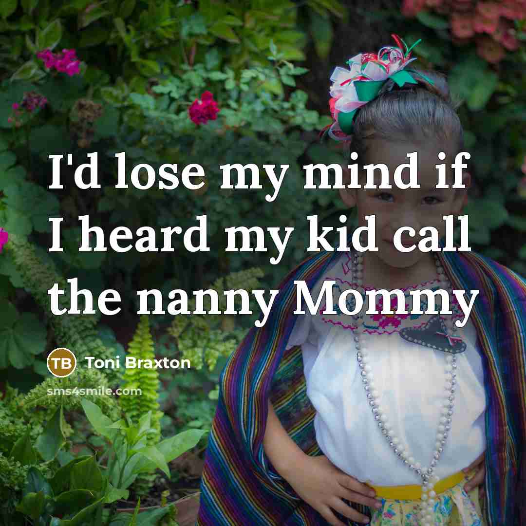 “I'd lose my mind if I heard my kid call…” quote by Toni Braxton