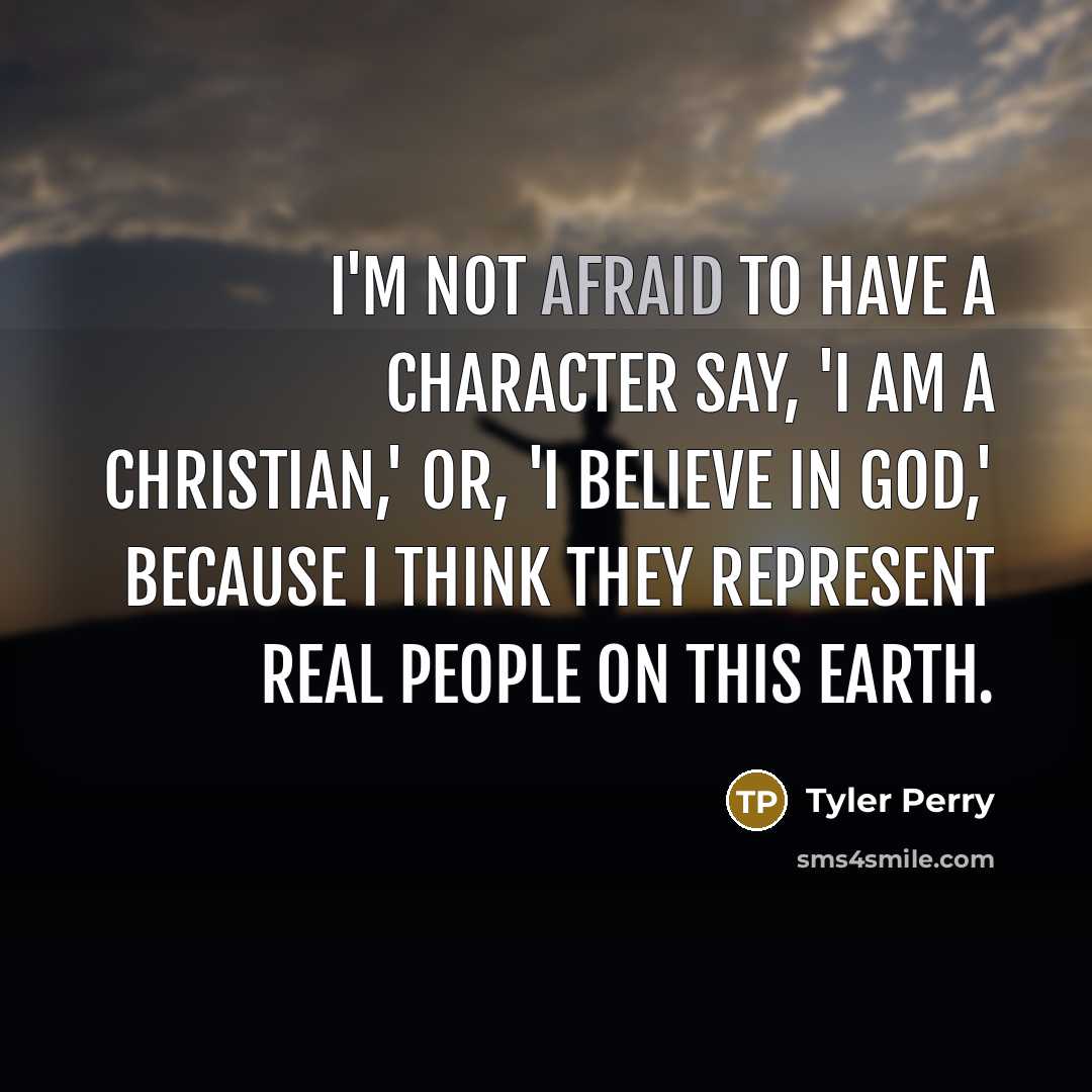 “I'm not afraid to have a character say, 'I am…” quote by Tyler Perry