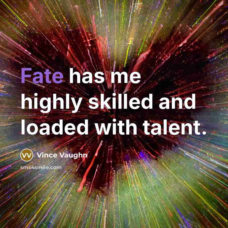 “Fate has me highly skilled and loaded with talent.…” quote by Vince Vaughn