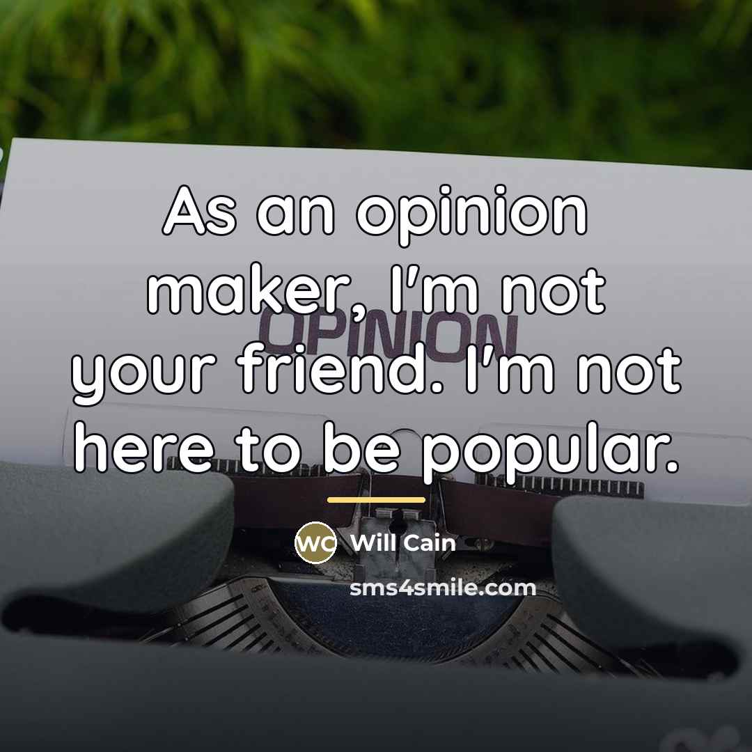“As an opinion maker, I'm not your friend. I'm not…” quote by Will Cain