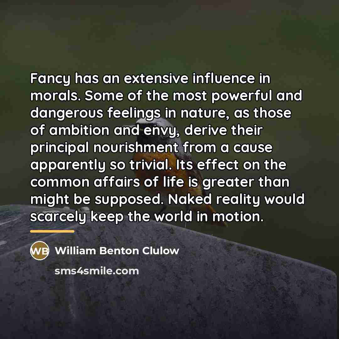 “Fancy has an extensive influence in morals. Some of the…” quote by William Benton Clulow