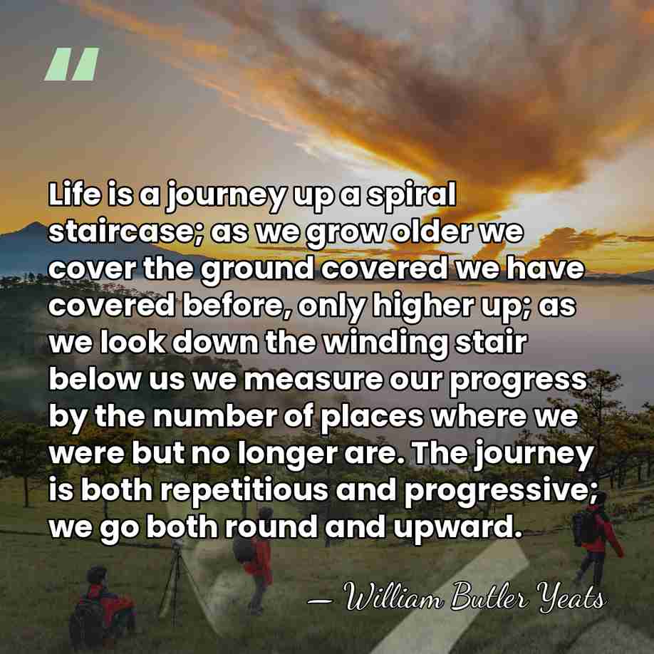 Life is a journey up a spiral staircase; as we grow older&hellip; - William Butler Yeats