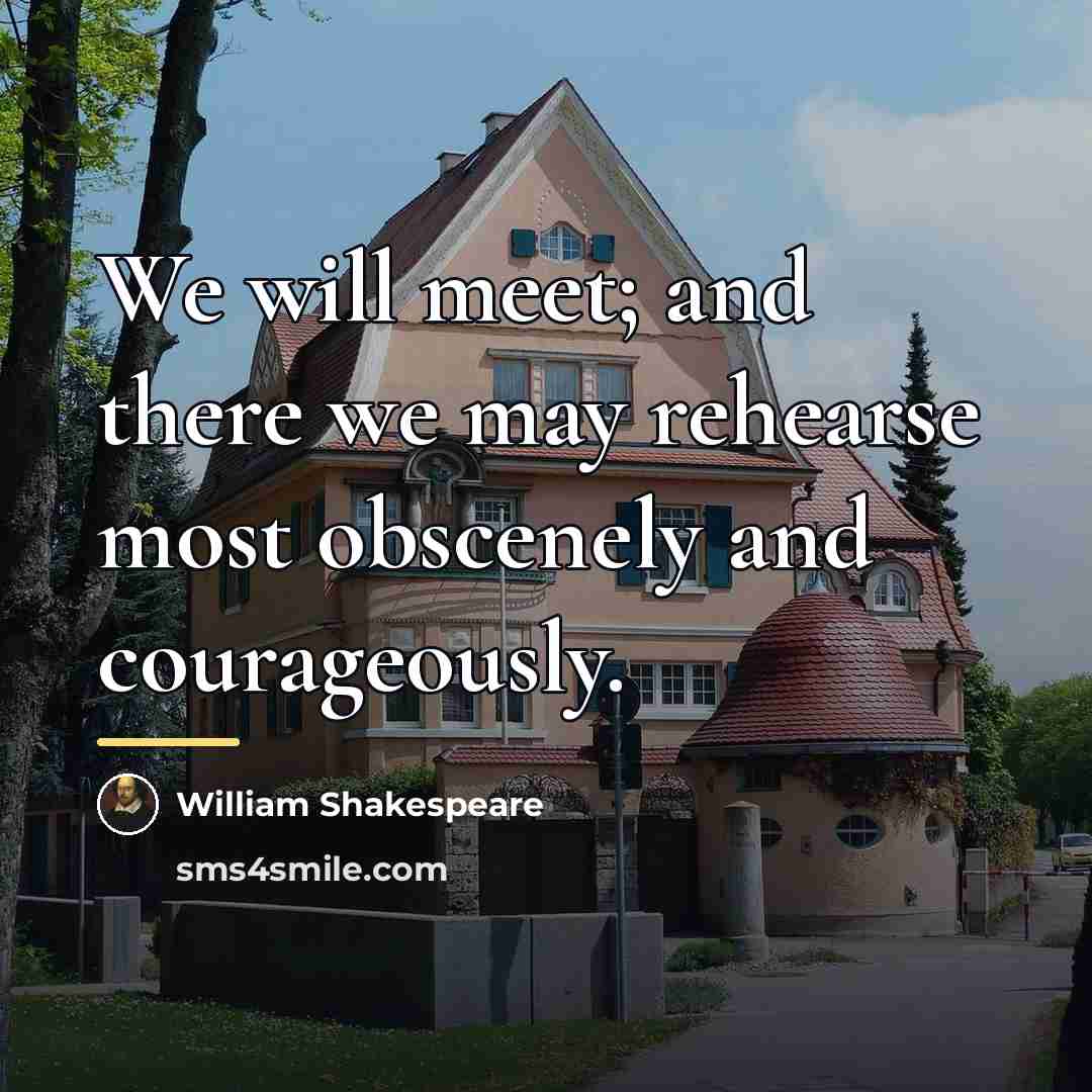 “We will meet; and there we may rehearse most obscenely…” quote by William Shakespeare