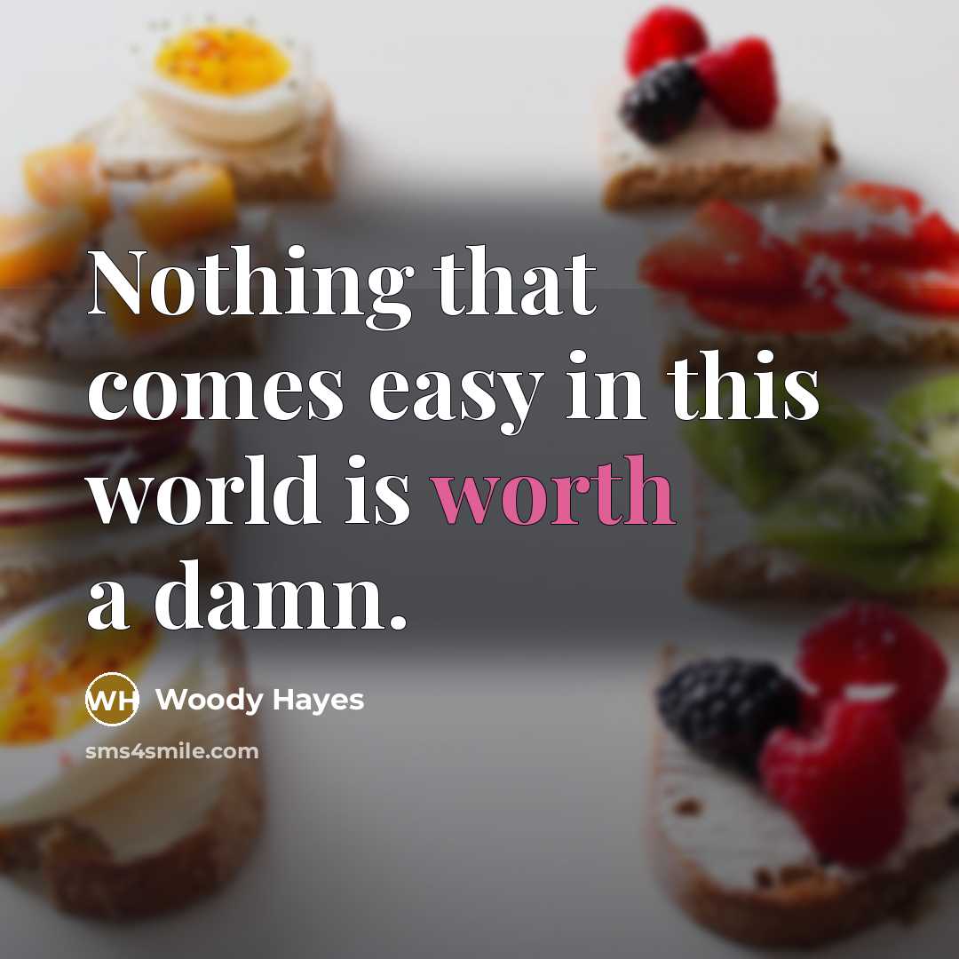 “Nothing that comes easy in this world is worth a…” quote by Woody Hayes