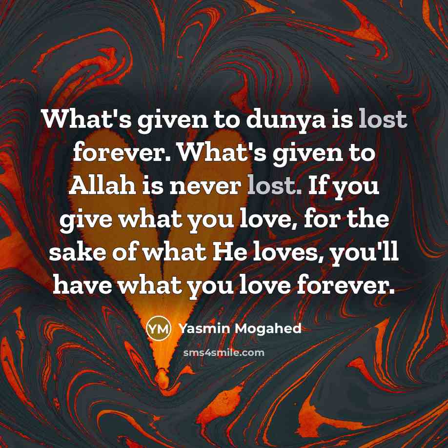 “What's given to dunya is lost forever. What's given to…” quote by Yasmin Mogahed
