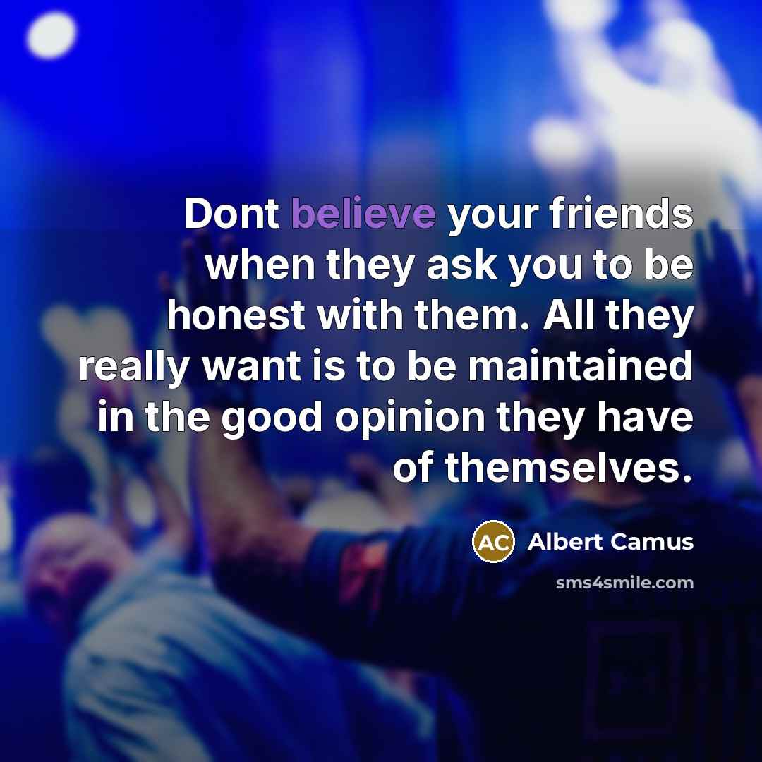 “Dont believe your friends when they ask you to be…” quote by Albert Camus