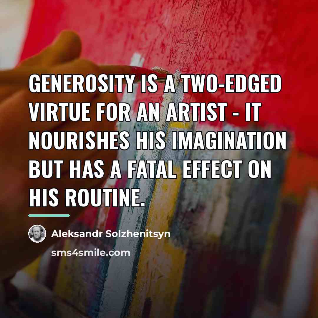 “Generosity is a two-edged virtue for an artist - it…” quote by Aleksandr Solzhenitsyn