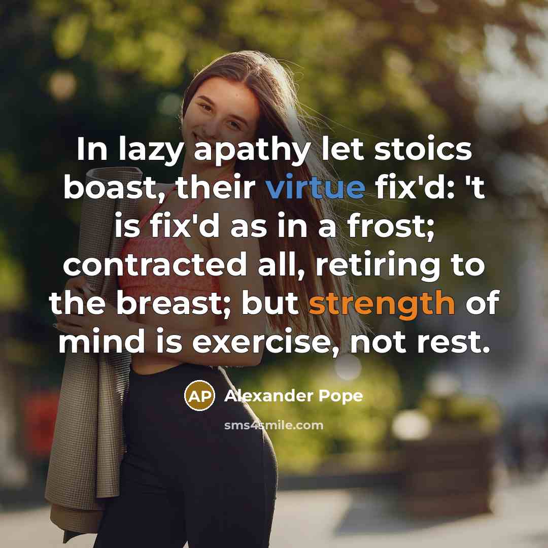 “In lazy apathy let stoics boast, their virtue fix'd: 't…” quote by Alexander Pope