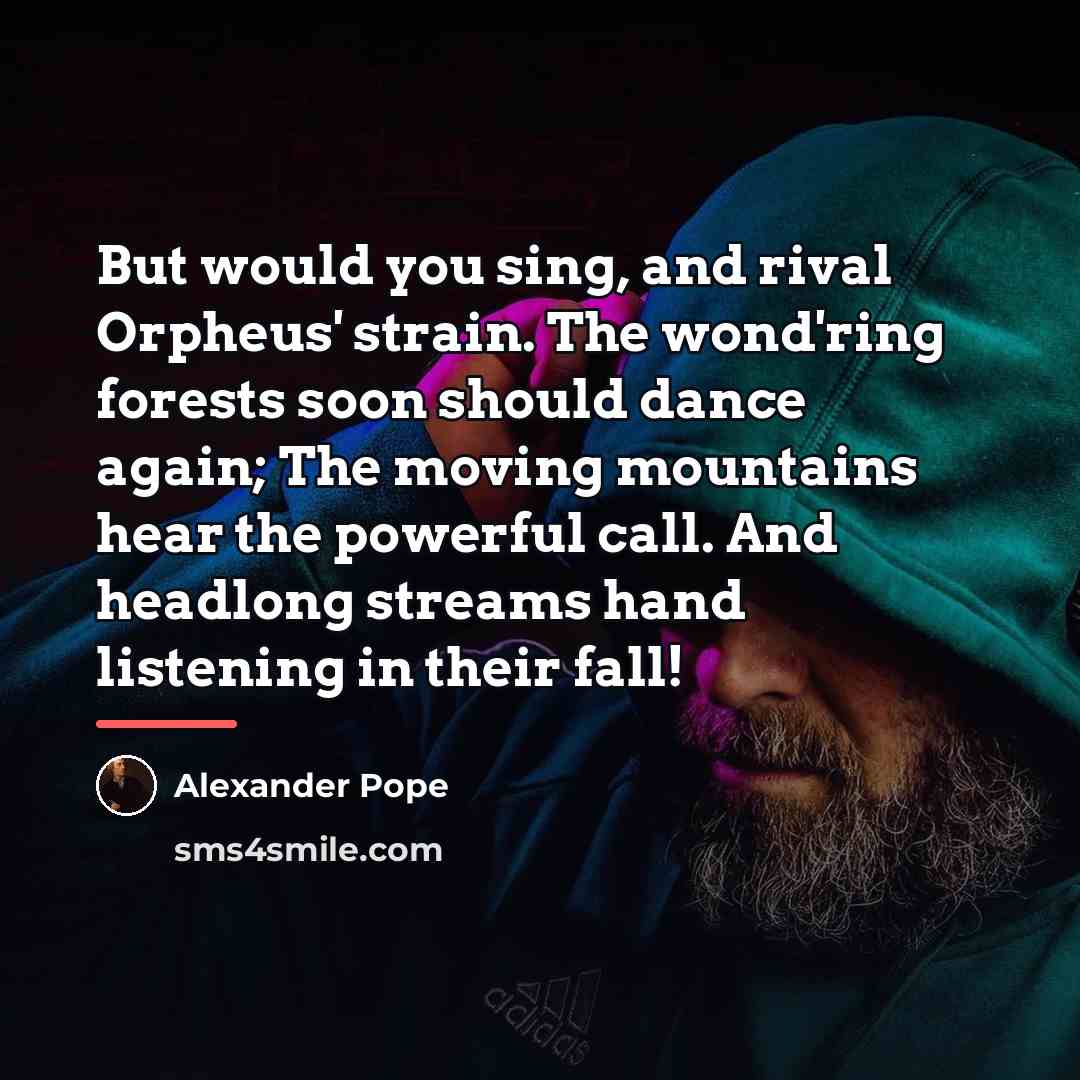 “But would you sing, and rival Orpheus' strain. The wond'ring…” quote by Alexander Pope