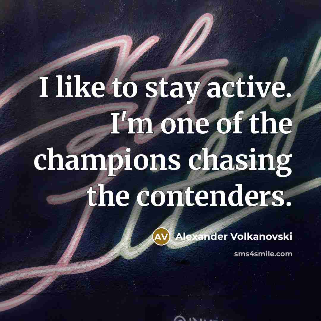 “I like to stay active. I'm one of the champions…” quote by Alexander Volkanovski