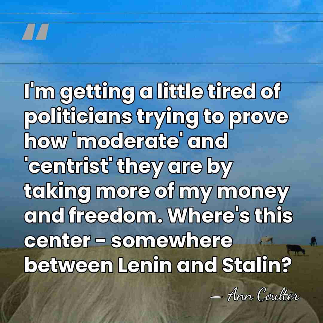 I'm getting a little tired of politicians trying to prove how 'moderate'&hellip; - Ann Coulter