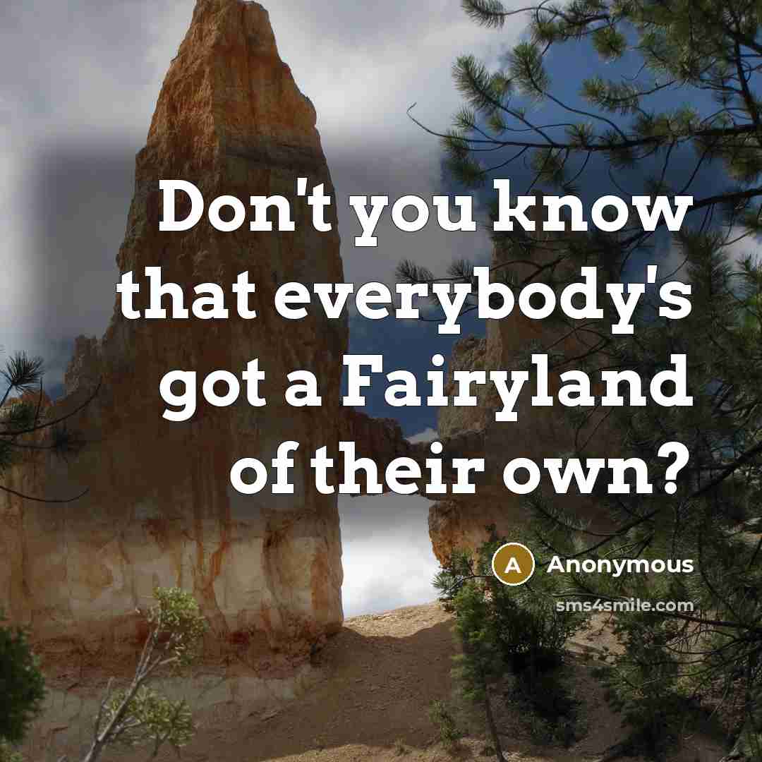 “Don't you know that everybody's got a Fairyland of their own?” quote by Anonymous