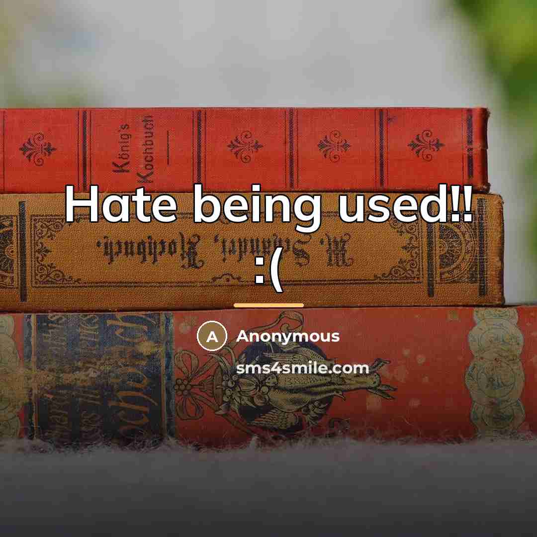 “Hate being used!! :(…” quote by Anonymous
