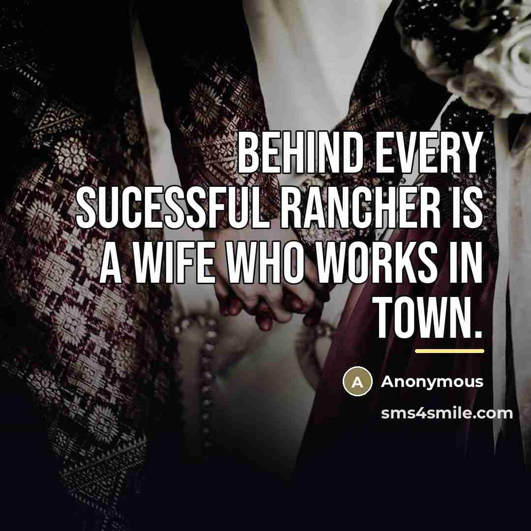 “Behind every sucessful rancher is a wife who works in…” quote by Anonymous