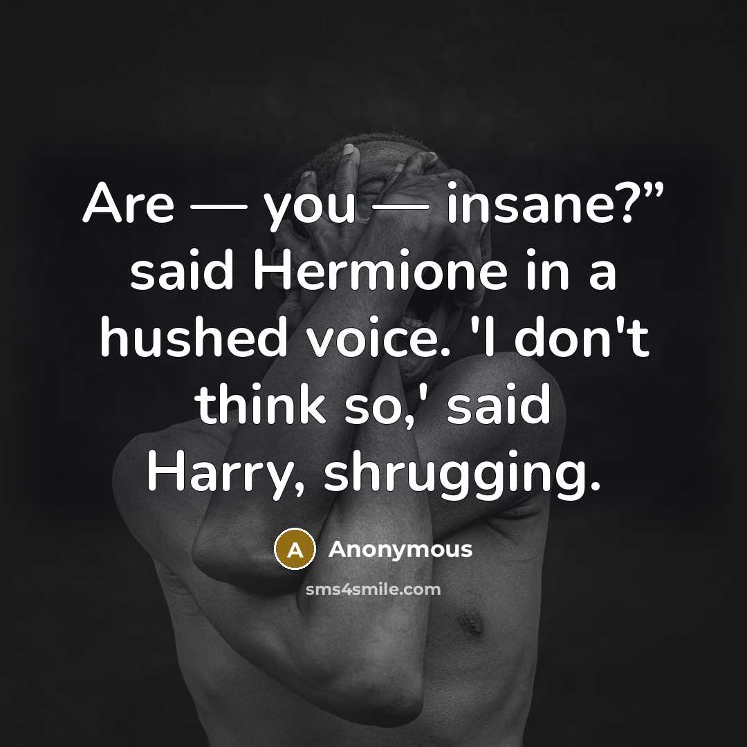 “Are — you — insane?” said Hermione in a hushed…” quote by Anonymous