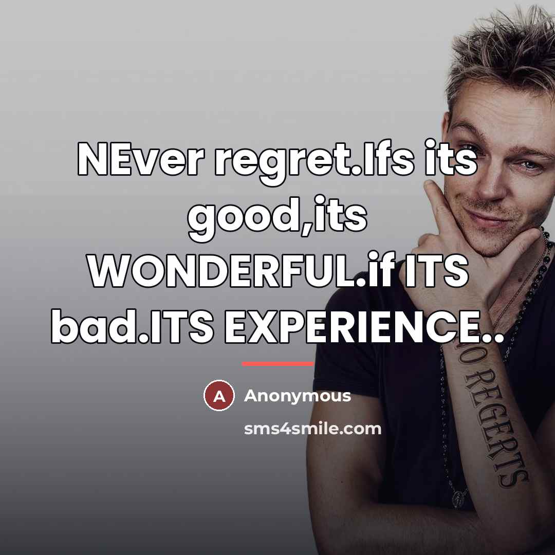 “NEver regret.Ifs its good,its WONDERFUL.if ITS bad.ITS EXPERIENCE..…” quote by Anonymous