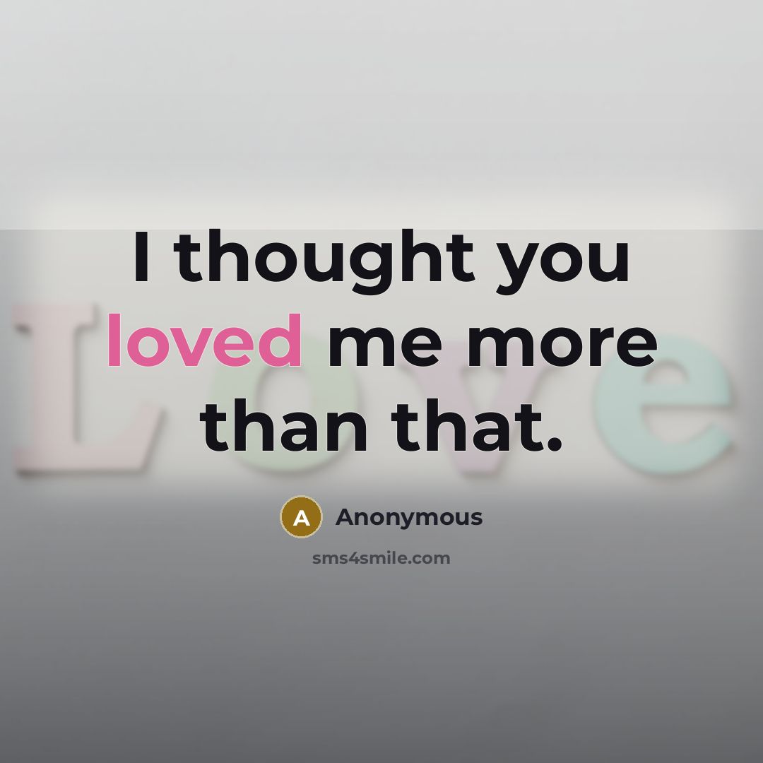 “I thought you loved me more than that.” quote by Anonymous