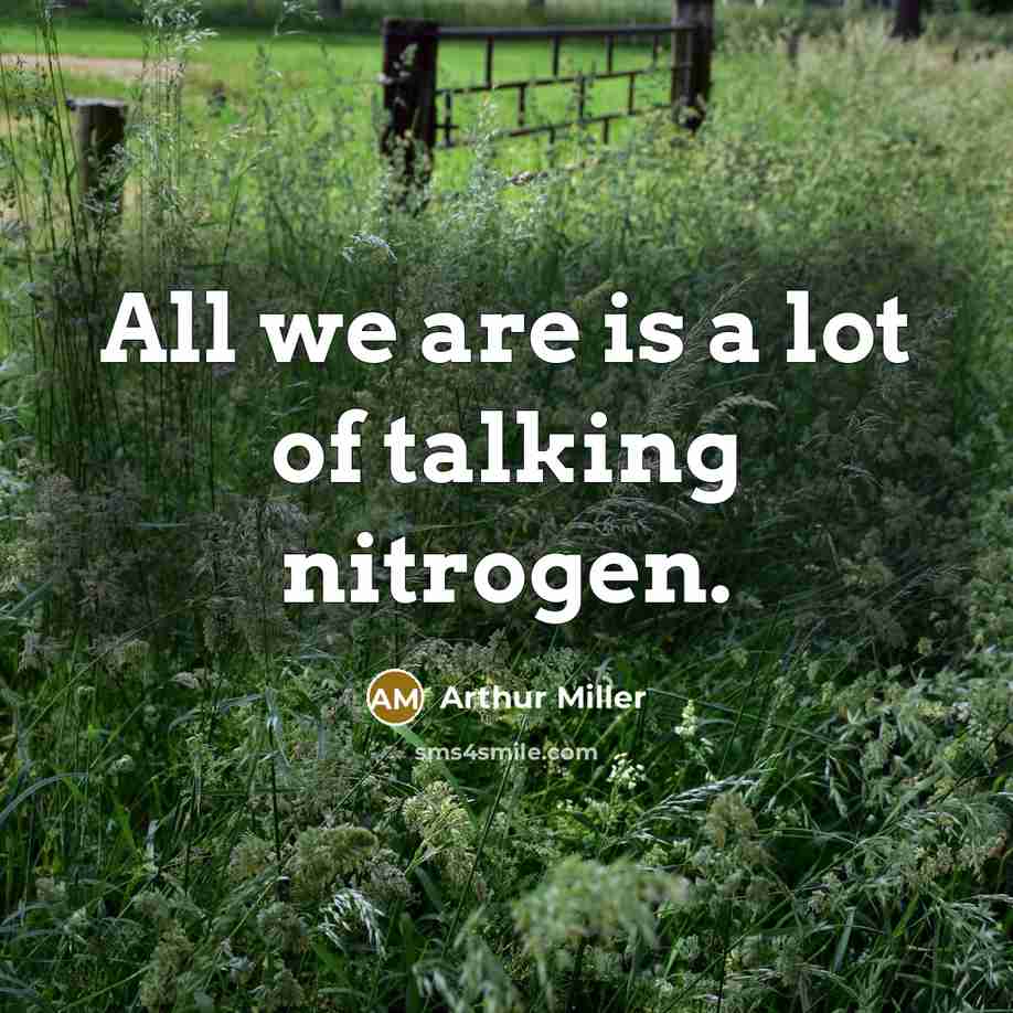 “All we are is a lot of talking nitrogen.…” quote by Arthur Miller