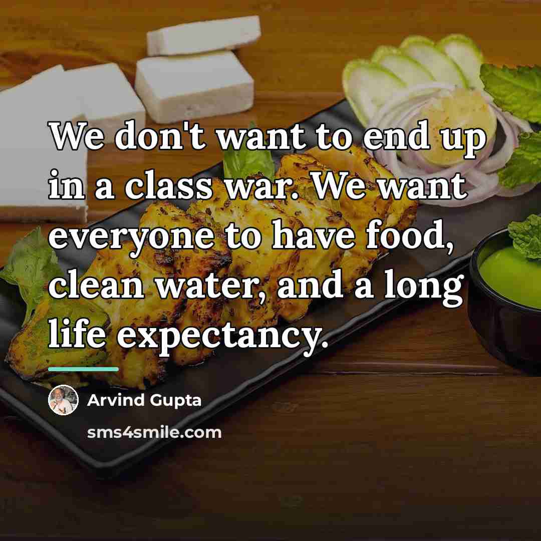 “We don't want to end up in a class war.…” quote by Arvind Gupta