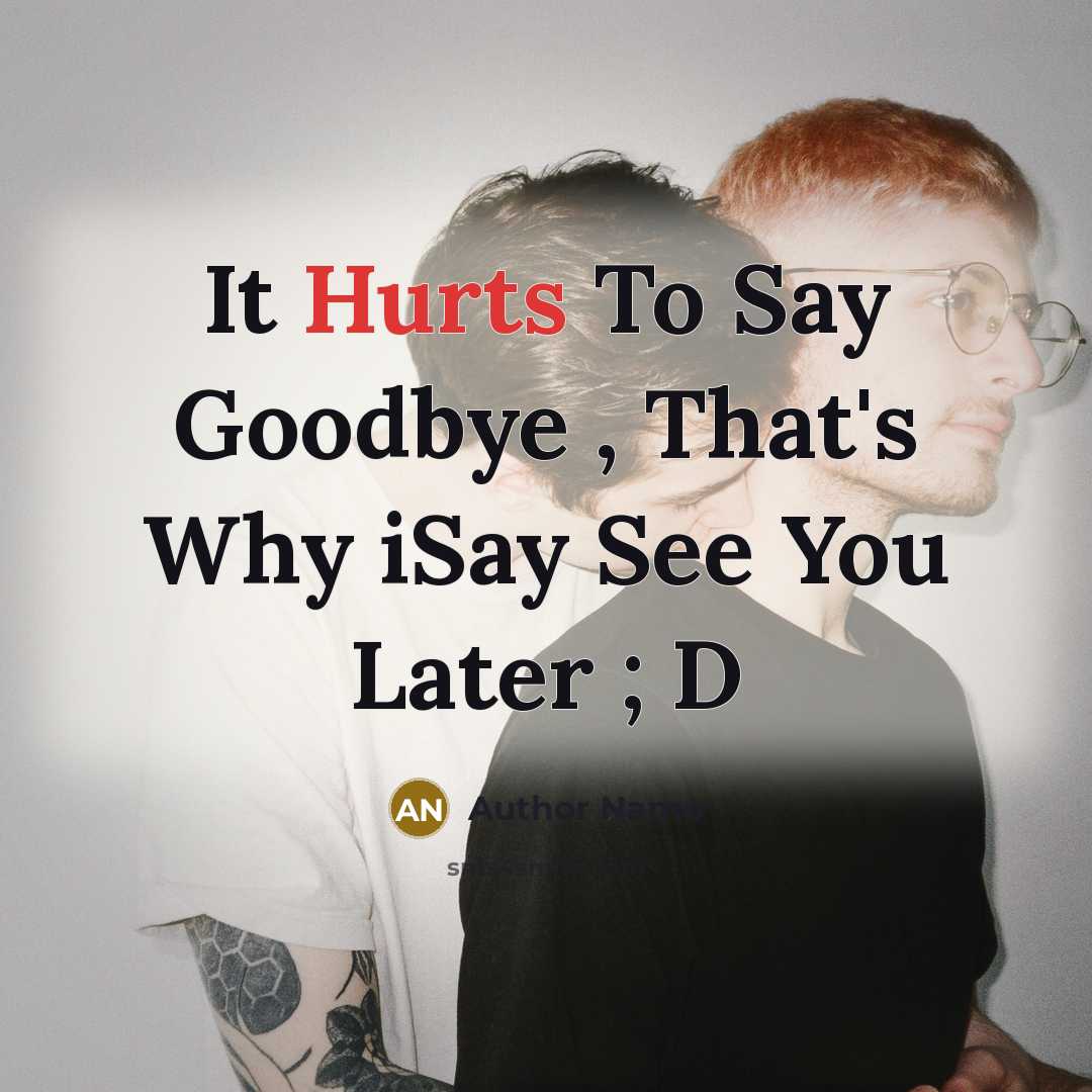 “It Hurts To Say Goodbye , That's Why iSay See You Later ; D” quote by Author Name
