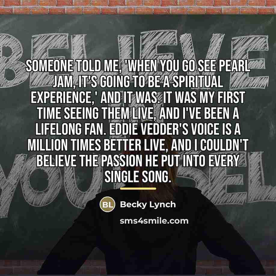 “Someone told me, 'When you go see Pearl Jam, it's…” quote by Becky Lynch