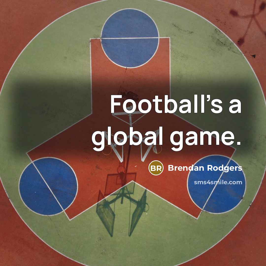 “Football's a global game.…” quote by Brendan Rodgers