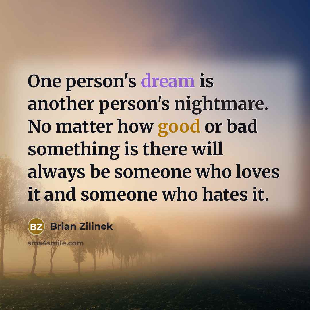 “One person's dream is another person's nightmare. No matter how…” quote by Brian Zilinek
