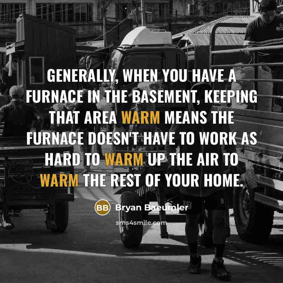 “Generally, when you have a furnace in the basement, keeping…” quote by Bryan Baeumler