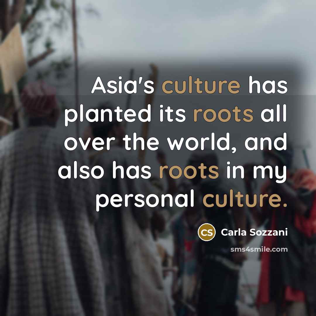 “Asia's culture has planted its roots all over the world, and also has roots in my personal culture.” quote by Carla Sozzani