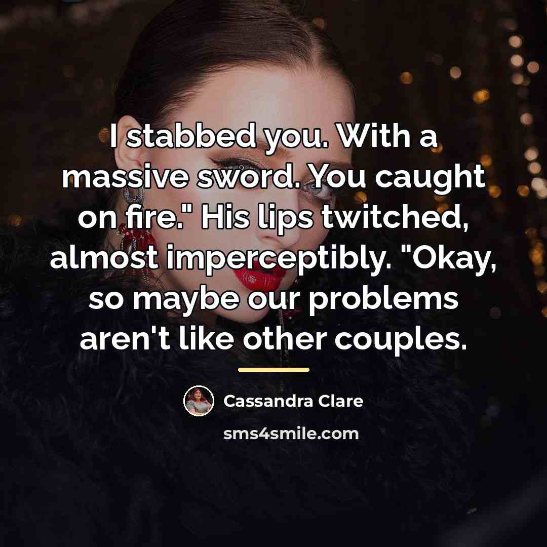 “I stabbed you. With a massive sword. You caught on…” quote by Cassandra Clare
