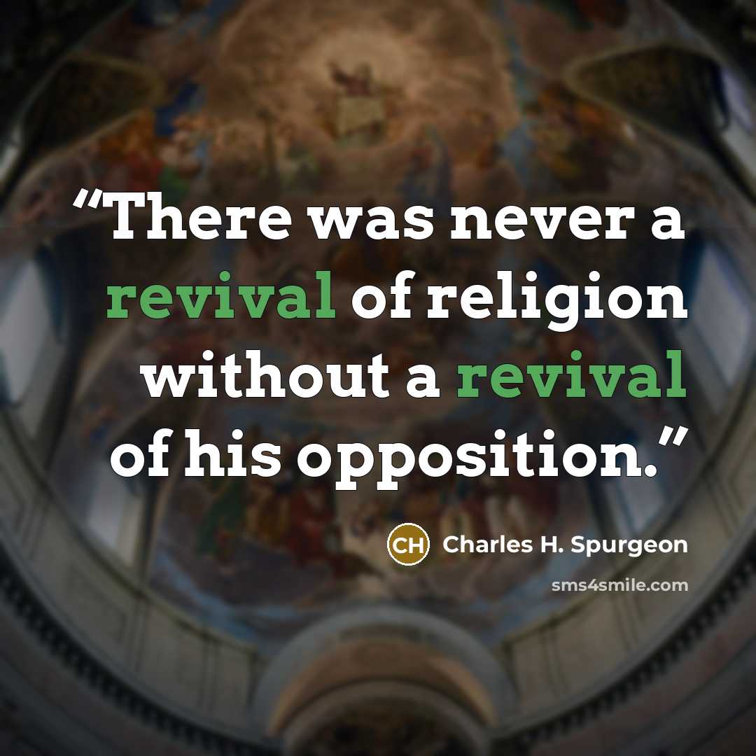 “There was never a revival of religion without a revival of his opposition.” quote by Charles H. Spurgeon
