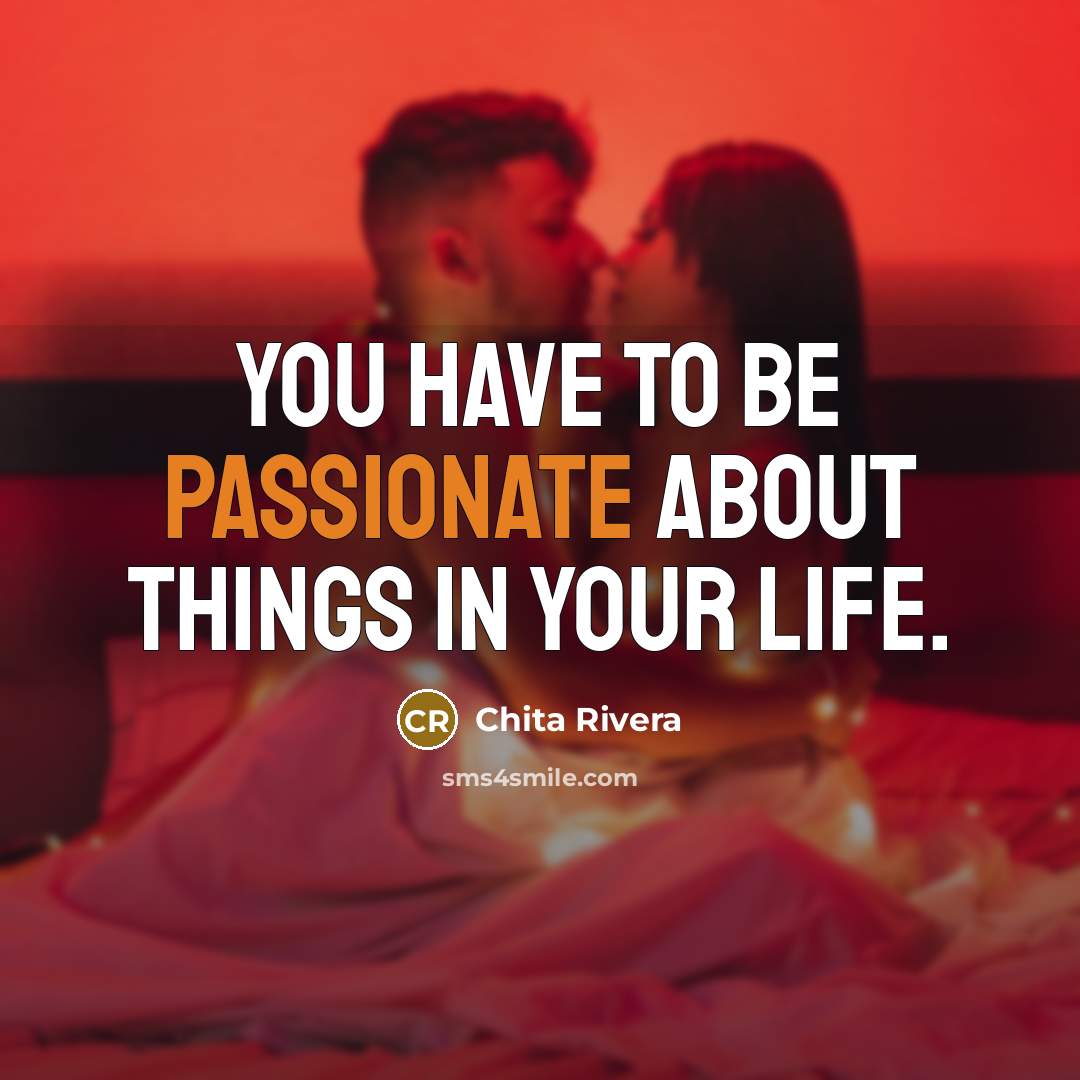 “You have to be passionate about things in your life.…” quote by Chita Rivera