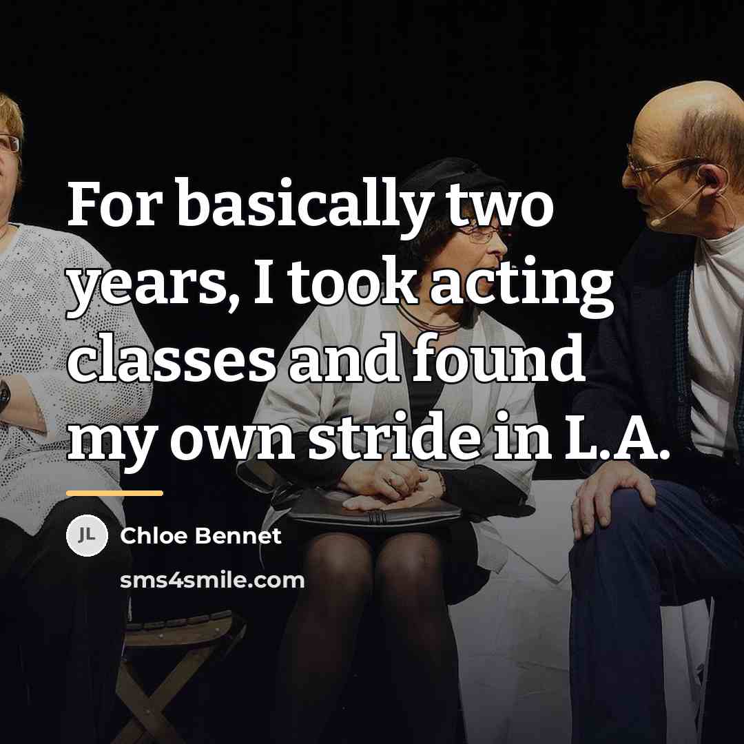 “For basically two years, I took acting classes and found…” quote by Chloe Bennet
