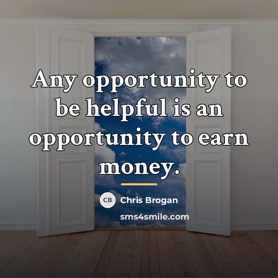 “Any opportunity to be helpful is an opportunity to earn…” quote by Chris Brogan
